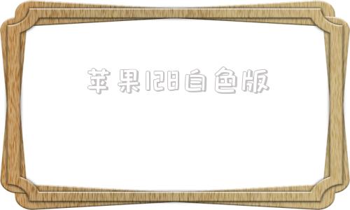 苹果128白色版苹果12白色是什么白