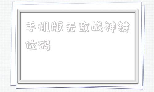 手机版无敌战神键位码无敌战神五指键位分享码